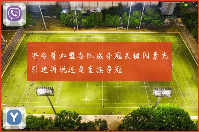 字母哥加盟各队成夺冠关键因素先引进再说还是直接争冠