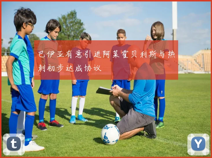 巴伊亚有意引进阿莱霍贝利斯与热刺初步达成协议